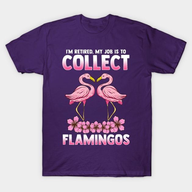 I'm Retired My Job Is To Collect Flamingos T-Shirt by E